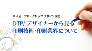 デザイン講座 DTP/デザイナーから見る印刷技術・印刷業界について