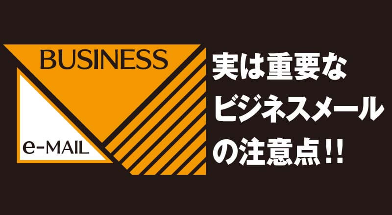 実は重要なビジネスメールの注意点！！