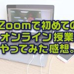 Zoomで初めてのオンライン授業やってみた感想。