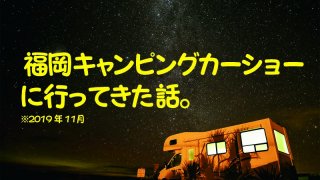 福岡キャンピングカーショーに行ってきた話。