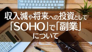 収入減や将来への投資として 「SOHO」で「副業」 について