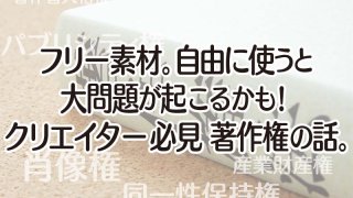 フリー素材。自由に使うと大問題が起こるかも! クリエイター必見 著作権の話。