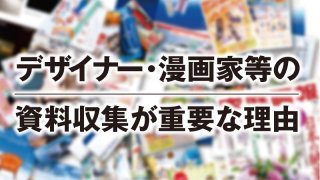 デザイナー・漫画家等の資料収集が重要な理由