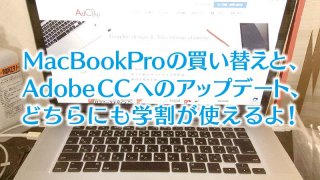 MacBookProの買い替えと、Adobe CCへのアップデート、どちらにも学割が使えるよ!