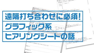 遠隔打ち合わせに必須! グラフィック系 ヒアリングシートの話
