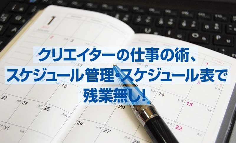 クリエイターの仕事の術、スケジュール管理・スケジュール表で残業無し！