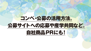 コンペ・公募の活用方法。公募サイトへの応募や産学共同など。自社商品PRにも！