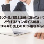 フリーランス・個人事業主は絶対に知っておくべき情報。 どうする！インボイス制度。 2023年から売上の10％納税が必須に！