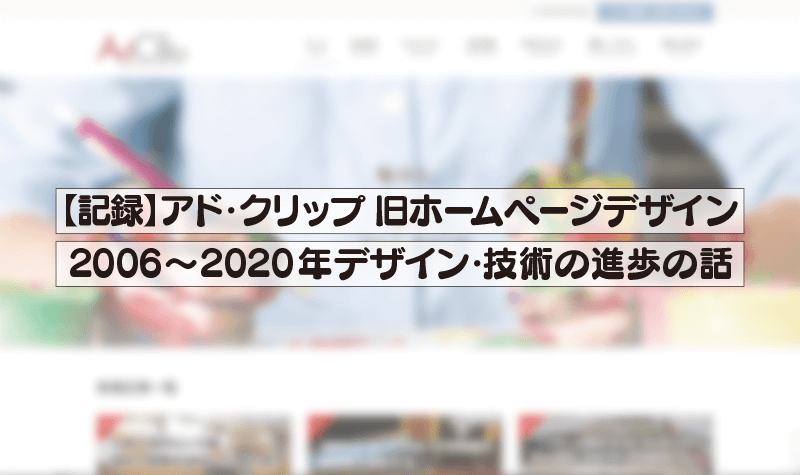 【記録】アド・クリップ旧ホームページデザイン 2006〜2020年デザイン・技術の進歩の話