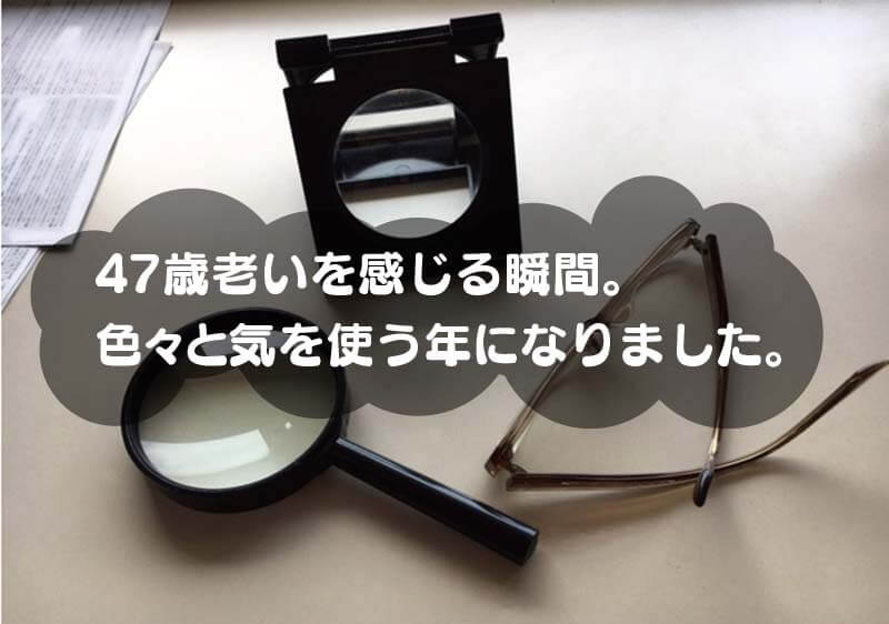 47歳老いを感じる瞬間。 色々と気を使う年になりました。