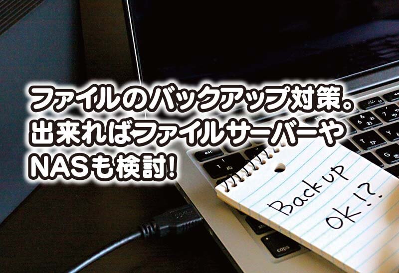 ファイルのバックアップ対策。 出来ればファイルサーバーや NASも検討！