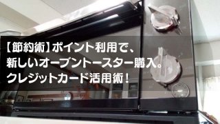 【節約術】ポイント利用で、 新しいオーブントースター購入。 クレジットカード活用術!