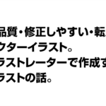 高品質・修正しやすい・転用出来る ベクターイラスト。 イラストレーターで作成する イラストの話。