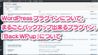 WordPress プラグインについて。 まるごとバックアップ出来るプラグイン、 「BackWPup」について